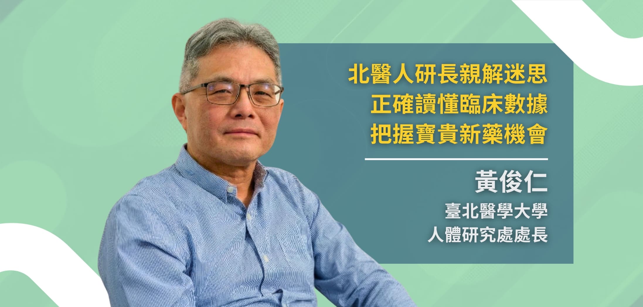 北醫人研長黃俊仁醫師專訪（二）：破除迷思促進醫病溝通，新藥機會掌握在您手中