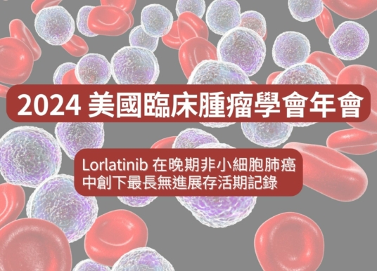 ASCO 2024 系列：Lorlatinib 在晚期非小細胞肺癌中創下最長無進展存活期記錄